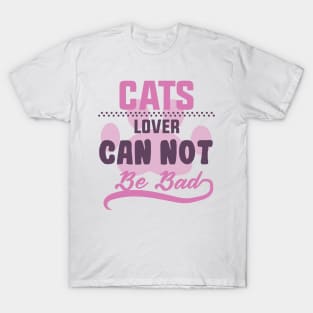 cats lover can not be bad funny cats quotes T-Shirt